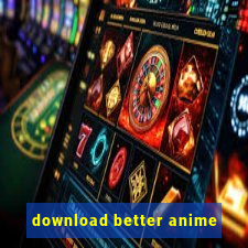 download better anime